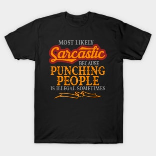Most Likely Sarcastic Because Punching People Is Illegal T-Shirt